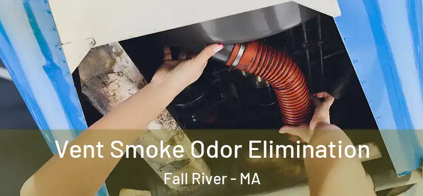 Vent Smoke Odor Elimination Fall River - MA